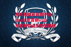 天天发娱乐彩票平台-cba北京首钢vs山东首钢对山东男篮播放