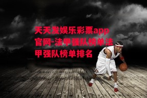 天天发娱乐彩票app官网-法甲强队榜单法甲强队榜单排名